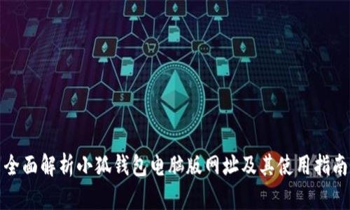 全面解析小狐钱包电脑版网址及其使用指南