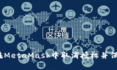 彻底解决:如何在MetaMask中取消授权并保护你的加密资产
