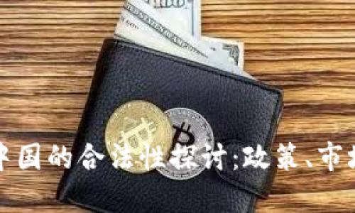 加密货币在中国的合法性探讨:政策、市场与未来展望