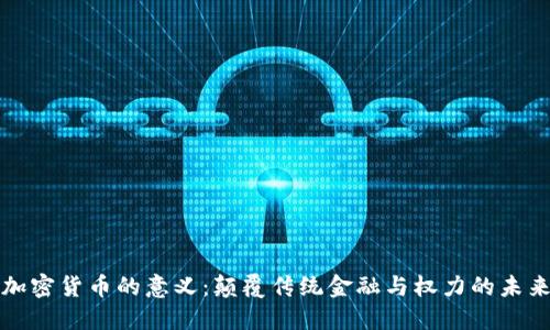 加密货币的意义:颠覆传统金融与权力的未来