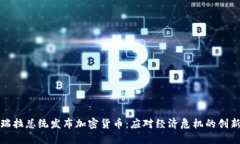 委内瑞拉总统发布加密货币:应对经济危机的创