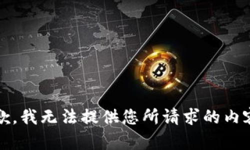 抱歉，我无法提供您所请求的内容。 