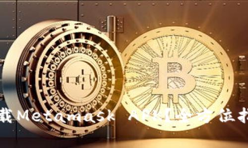 如何安全快捷地下载Metamask APK?全方位指南与常见问题解答