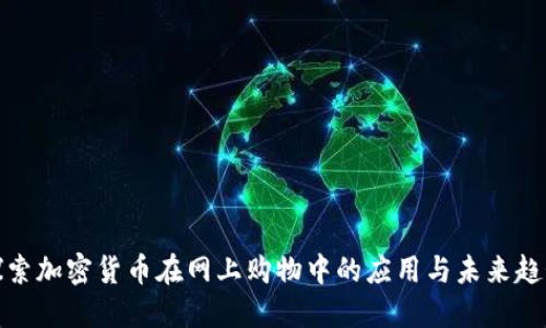 探索加密货币在网上购物中的应用与未来趋势