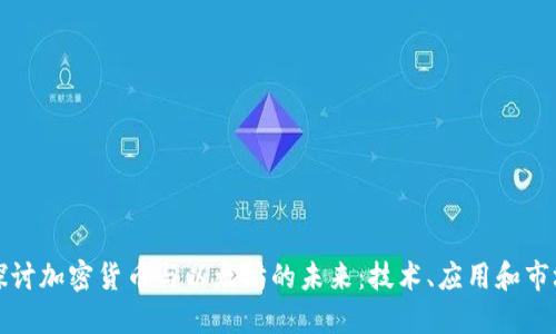 深入探讨加密货币与以太坊的未来:技术、应用和市场动态
