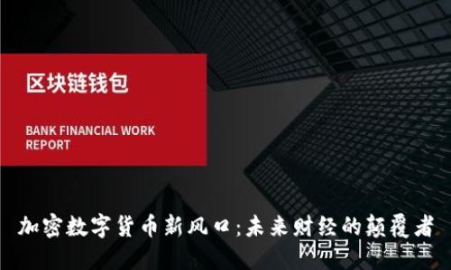 加密数字货币新风口:未来财经的颠覆者