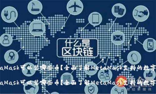 MetaMask可以装哪些币?全面了解MetaMask支持的数字资产
MetaMask可以装哪些币?全面了解MetaMask支持的数字资产