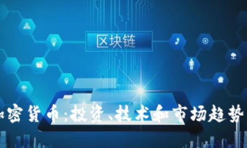 深入了解加密货币：投资、技术和市场趋势的全面指南