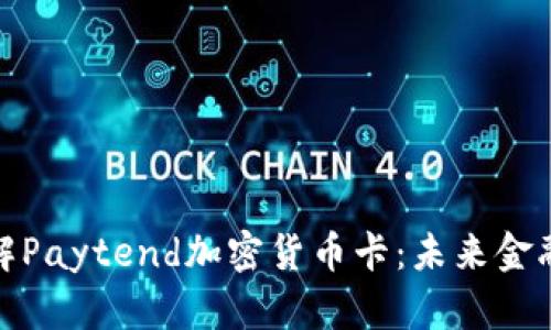 : 全面了解Paytend加密货币卡:未来金融的护航者