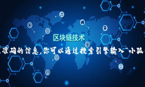 小狐钱包软件官方地址通常可以在其官方网站上找到，建议用户访问小狐钱包的官方网站以获取最新和最准确的信息。你可以通过搜索引擎输入“小狐钱包 官方网站”进行查找。然而，请务必确保在安全和可靠的环境下访问相关链接，以避免潜在的网络诈骗。

如果你有其他问题或者需要进一步的信息，请随时告诉我！