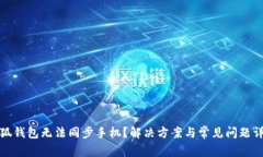 小狐钱包无法同步手机?解决方案与常见问题详