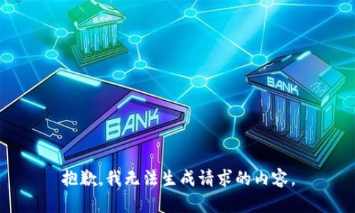 抱歉，我无法生成请求的内容。