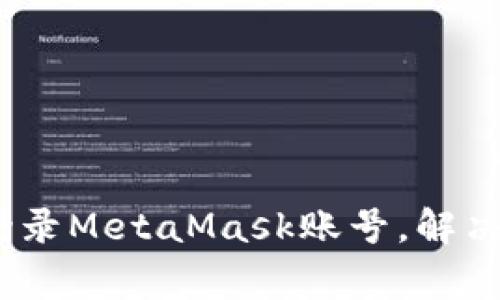 全面指南:如何登录MetaMask账号,解决常见问题与技巧