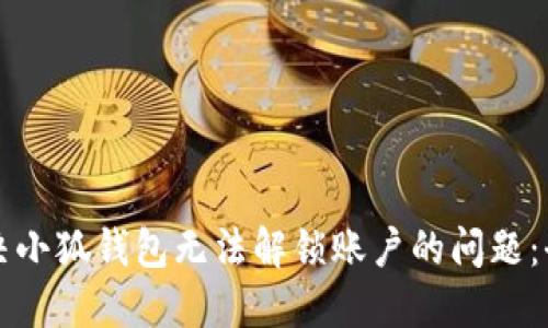 如何解决小狐钱包无法解锁账户的问题:全面指南