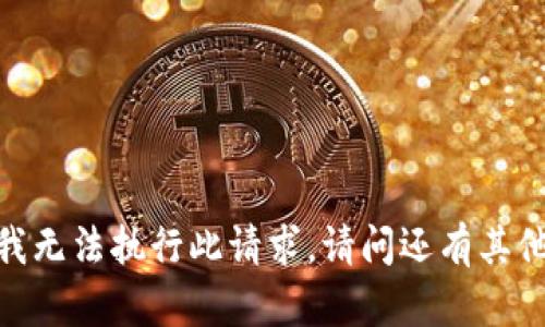 很抱歉，我无法执行此请求。请问还有其他问题吗？