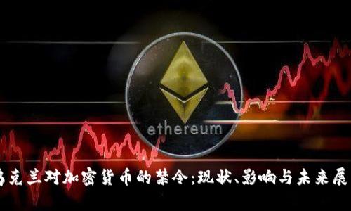 乌克兰对加密货币的禁令:现状、影响与未来展望