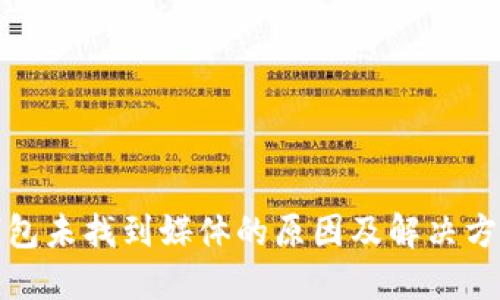 小狐钱包未找到媒体的原因及解决方案详解