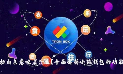 小狐钱包图标白色意味着什么？全面解析小狐钱包的功能与使用体验