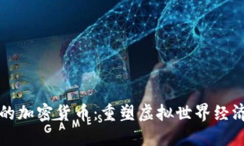 VR概念的加密货币:重塑虚拟世界经济的未来