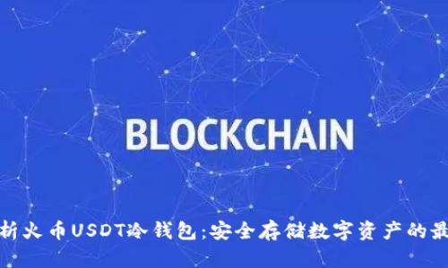 全面解析火币USDT冷钱包：安全存储数字资产的最佳选择