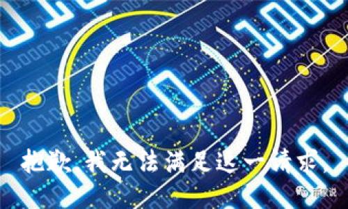 抱歉，我无法满足这一请求。