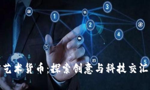 数字加密艺术货币:探索创意与科技交汇的新边疆