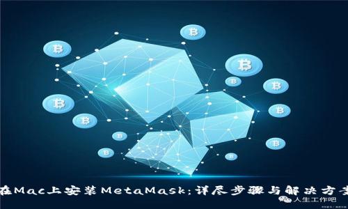 在Mac上安装MetaMask:详尽步骤与解决方案