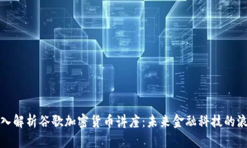 深入解析谷歌加密货币讲座:未来金融科技的浪潮