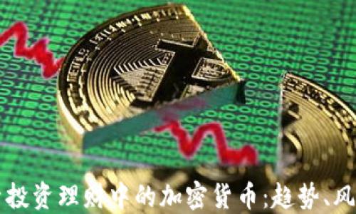 深入探索投资理财中的加密货币:趋势、风险与未来