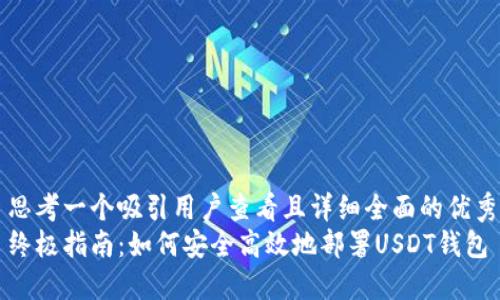 思考一个吸引用户查看且详细全面的优秀
终极指南:如何安全高效地部署USDT钱包