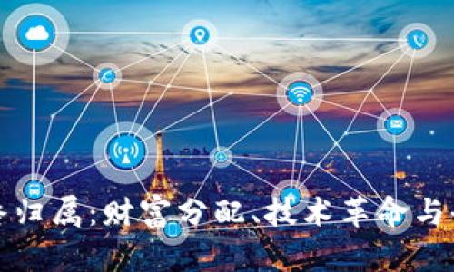 加密货币的最终归属:财富分配、技术革命与全球监管的未来