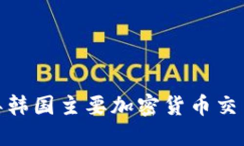深入探讨:2023年韩国主要加密货币交易所及其市场动态
