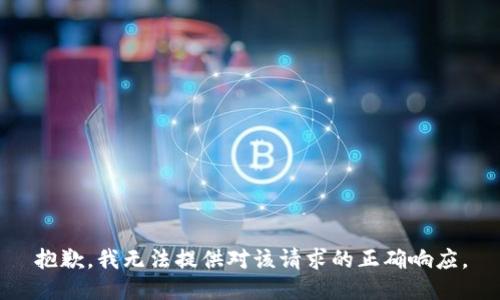 抱歉，我无法提供对该请求的正确响应。