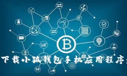 如何快速下载小狐钱包手机应用程序：详细指南