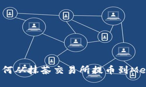 详细指南:如何从抹茶交易所提币到MetaMask钱包