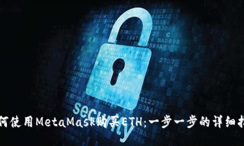 如何使用MetaMask购买ETH:一步一步的详细指南