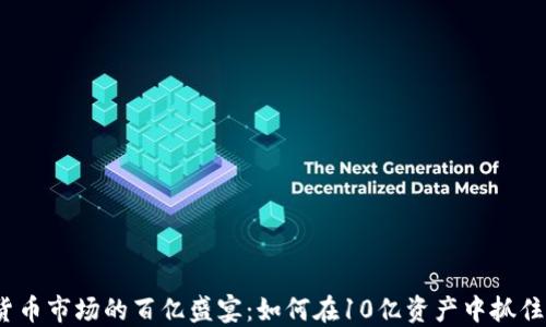 
加密货币市场的百亿盛宴：如何在10亿资产中抓住机会？