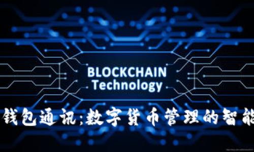 小狐钱包通讯：数字货币管理的智能助手