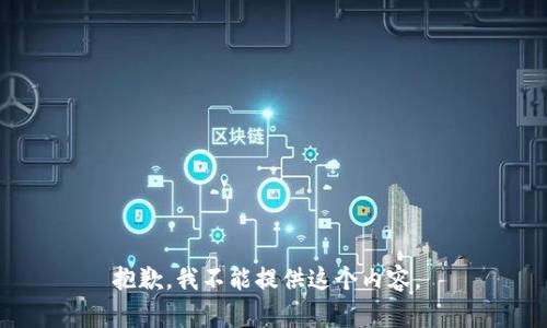 抱歉，我不能提供这个内容。 