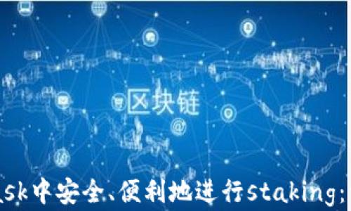 
如何在MetaMask中安全、便利地进行staking：一步一步的指南