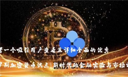 思考一个吸引用户查看且详细全面的优秀
俄罗斯加密货币试点:新时代的金融实验与市场前景