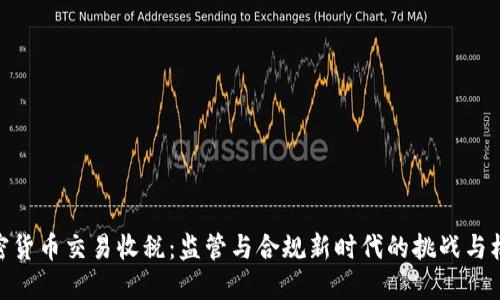 加密货币交易收税:监管与合规新时代的挑战与机遇