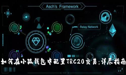 如何在小狐钱包中配置TRC20交易:详尽指南