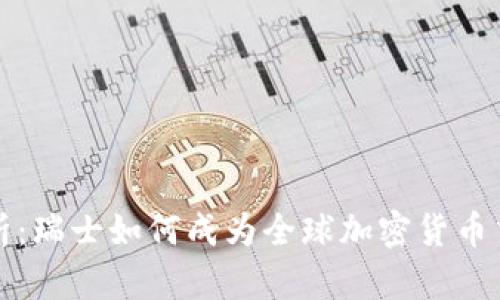 全面解析:瑞士如何成为全球加密货币交易中心