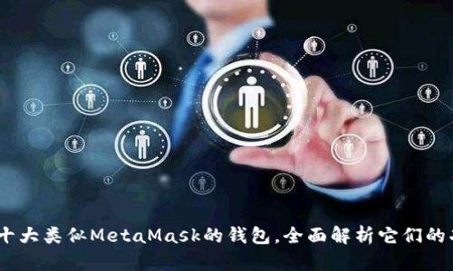 行业新星:十大类似MetaMask的钱包,全面解析它们的功能与优势