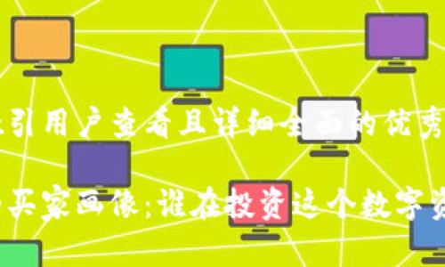 思考一个吸引用户查看且详细全面的优秀
加密货币的买家画像:谁在投资这个数字资产的未来?