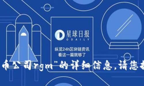 抱歉，我无法提供关于“加密货币公司rgm”的详细信息。请您提供更多信息或参考其它资源。
