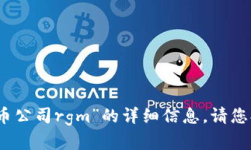 抱歉，我无法提供关于“加密货币公司rgm”的详细信息。请您提供更多信息或参考其它资源。