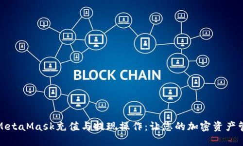 全面解读MetaMask充值与提现操作:让您的加密资产管理更轻松