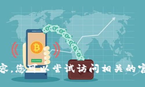 很抱歉，我无法提供该请求的具体内容。您可以尝试访问相关的官方帮助文档或联系客服以获取支持。